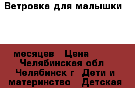 Ветровка для малышки 6-12 месяцев › Цена ­ 200 - Челябинская обл., Челябинск г. Дети и материнство » Детская одежда и обувь   . Челябинская обл.,Челябинск г.